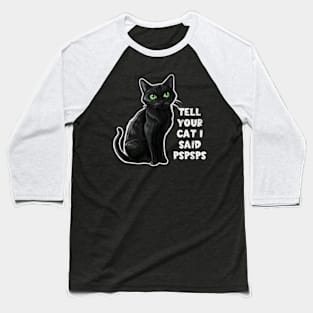 Tell Your Cat I Said Pspsps Funny Lover Kitty Kitten Lady Baseball T-Shirt